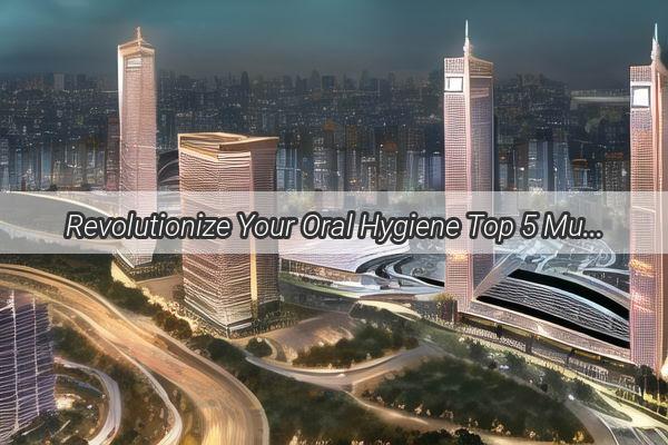 Revolutionize Your Oral Hygiene Top 5 MustTry Water Flossers in Guangzhou